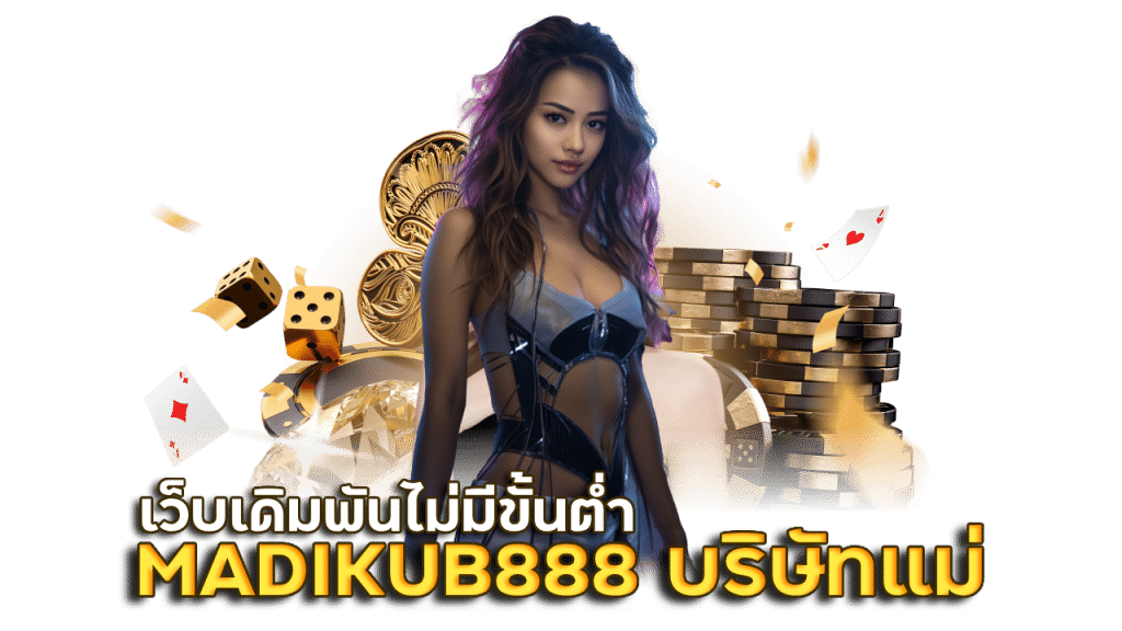 MADIKUB888 บริษัทแม่ ไม่ผ่านเอเย่นต์